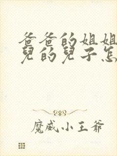 爸爸的姐姐的女儿的儿子怎样称呼