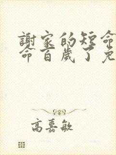 谢家的短命鬼长命百岁了免费在线阅读