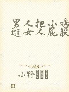 男人把小鸡鸡插进女人屁股里