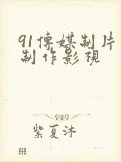 91传媒制片厂制作影视