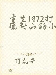 重生1972打猎赶山的小说