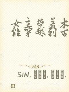 女主带着木系异能穿越到古代的小说