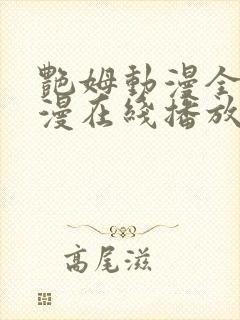 艳姆动漫全集动漫在线播放