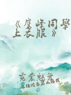 《鹰峰同学请穿上衣服 》