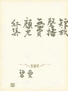 红颜无声短剧全集免费播放