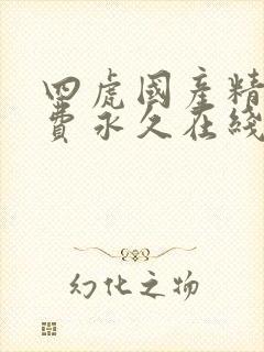 四虎国产精品免费永久在线