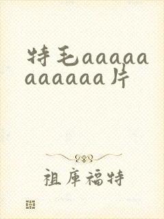 特毛aaaaaaaaaaa片