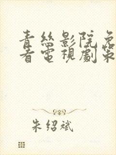 青丝影院免费观看电视剧策驰姑娘