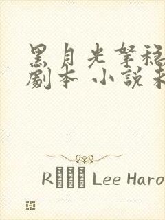 黑月光拿稳be剧本 小说未删版全文