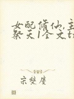 女配修仙,主角祭天1全文txt下载