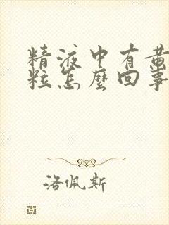 精液中有黄色颗粒怎么回事