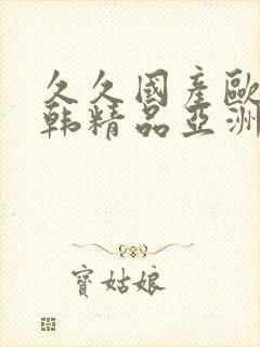 久久国产欧美日韩精品亚洲