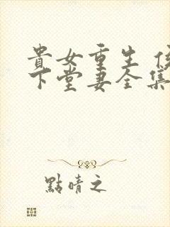 贵女重生 侯府下堂妻全集