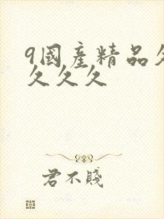 9国产精品久久久久久