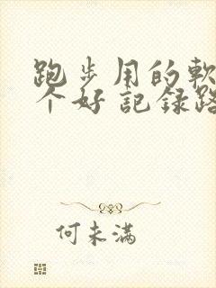 跑步用的软件哪个好 记录路线