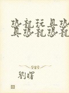 恐龙玩具恐龙玩具恐龙恐龙玩具