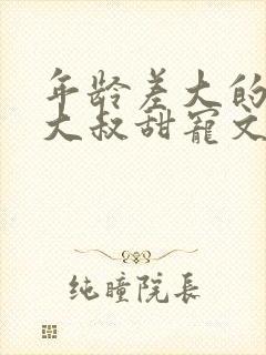 年龄差大的高干大叔甜宠文