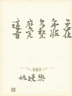 这么多年免费观看完整版在线高清