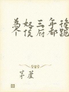 为奴三年后,整个侯府都跪下求我原谅小说