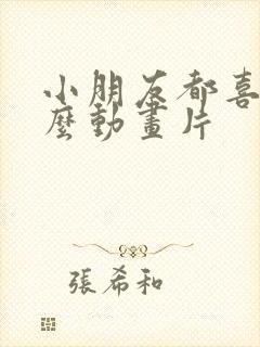 小朋友都喜欢什么动画片