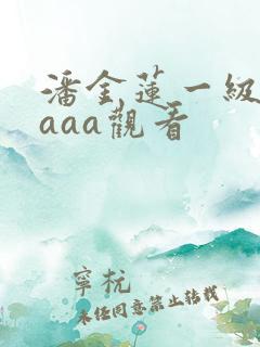 潘金莲一级淫片aaa观看