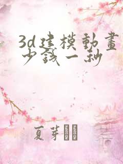 3d建模动画多少钱一秒