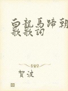 白龙马蹄朝西儿歌歌词