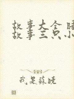 故事大全 睡前故事三只小猪