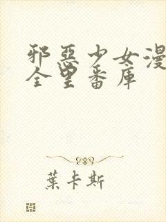 邪恶少女漫画大全里番库