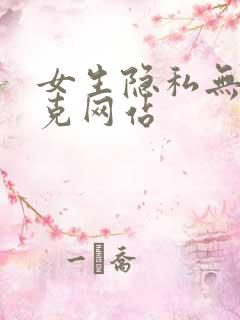 女生隐私无马赛克网站