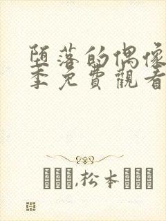 堕落的偶像女友季免费观看全集动漫