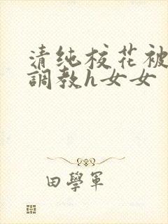 清纯校花被地狱调教h女女