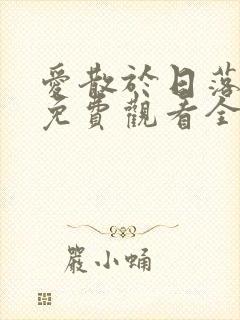 爱散于日落时分免费观看全集