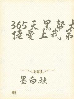 365天黑帮大佬爱上我第一季全集未删减