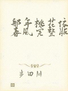 那年桃花依旧笑春风完整版