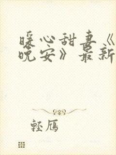 暖心甜妻《凌总晚安》最新章