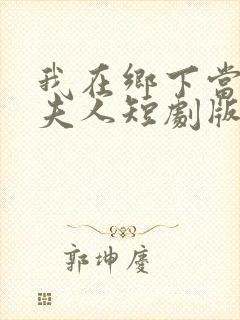 我在乡下当首富夫人短剧版