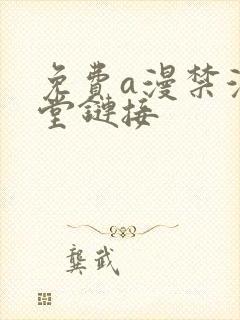 免费a漫禁漫天堂链接