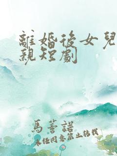 离婚后女儿不认亲短剧