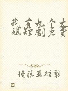 我有九个大佬姐姐短剧免费完整版