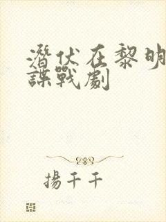 潜伏在黎明之前谍战剧