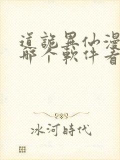 道诡异仙漫画在哪个软件看免费