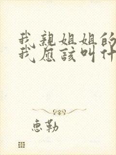 我亲姐姐的女儿我应该叫什么