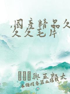 ,国产精品久久久久毛片