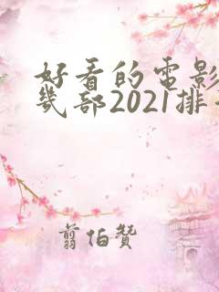 好看的电影推荐几部2021排行榜