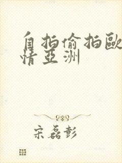 自拍偷拍欧美激情亚洲