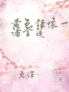 黄色录像一级片潘金莲