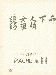 让女人下面流水的视频