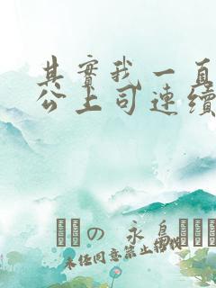 其实我一直被老公上司连续侵犯