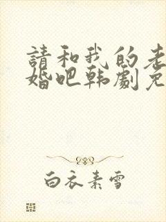 请和我的老公结婚吧韩剧免费观看